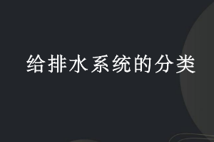 課件：建筑智能化工程技術(shù)專業(yè)《樓宇自動(dòng)控制技術(shù)—給排水系統(tǒng)的分類》